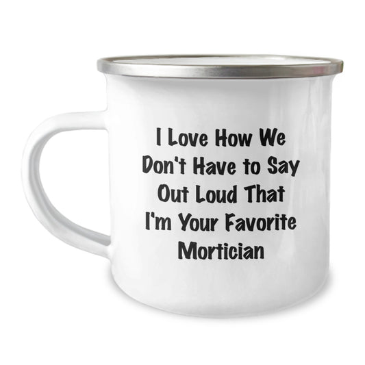 Funny Mortician Gifts from Friends, Humorous Mortician Birthday Unique Gifts for Men, I Love How We Don't Have To Say Out Loud That I'm Your Favorite Mortician Stainless Steel Camping Mug - Image 1