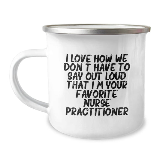 Funny Nurse Practitioner Gifts from Friends for Birthday Unique Camping Mugs with I Love How We Don't Have To Say Out Loud That I'm Your Favorite Nurse Practitioner Quote - Image 1