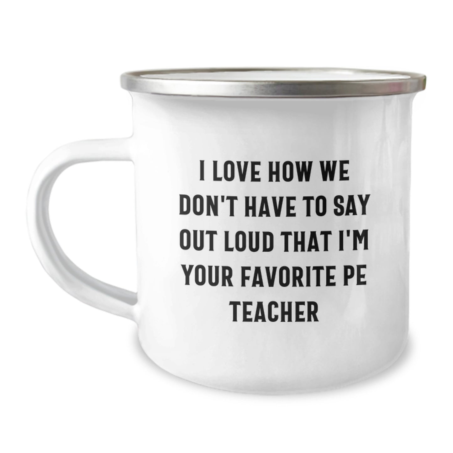 Funny PE Teacher Gifts from Friends, For Your Favorite PE Teacher - Camping Mug with I Love How We Don't Have To Say Out Loud That I'm Your Favorite Pe Teacher - Image 1