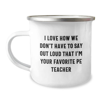 Funny PE Teacher Gifts from Friends, For Your Favorite PE Teacher - Camping Mug with I Love How We Don't Have To Say Out Loud That I'm Your Favorite Pe Teacher - Image 1