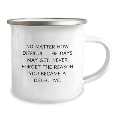 Gifts from Family for the Discerning Detective, a Funny Camping Mug for Father's Day with Never Forget The Reason You Became A Detective Quote - Image 2