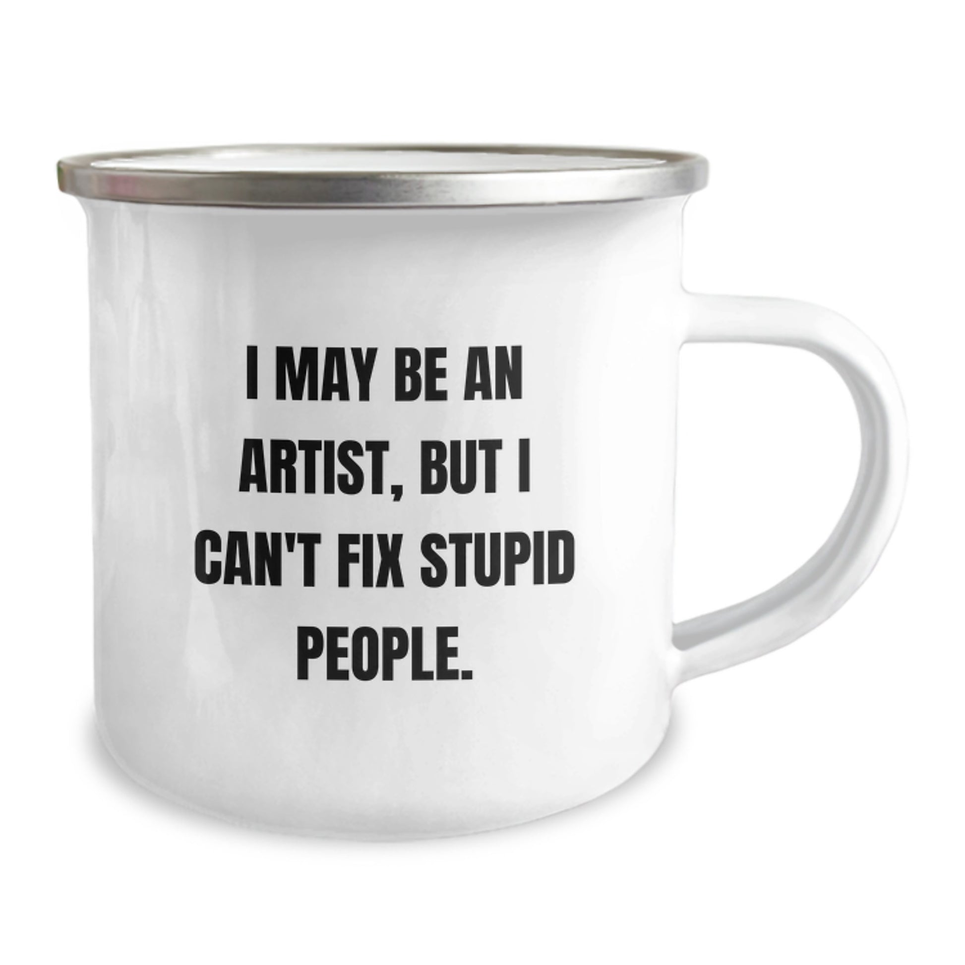 Funny Artist Gifts from Family - I May Be An Artist, But I Can't Fix Stupid People. - Camping Mug for Graduation Unique Gifts - Artist Mug - Image 2