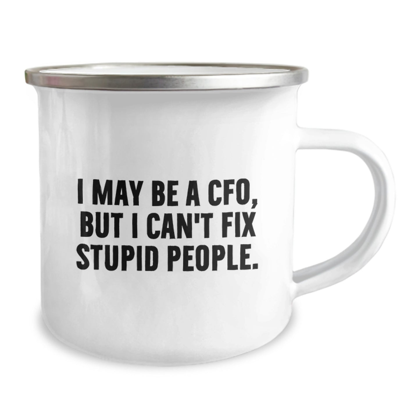 CFO Camping Mug Funny Graduation Gift from Friends, 'I May Be A CFO, But I Can't Fix Stupid People.' for Men, Women, Coworkers, Family - Image 2