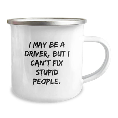 Funny Driver Gifts from Men to Friends - Camping Mug for Graduation - I May Be A Driver, But I Can't Fix Stupid People. - 12 oz Stainless Steel with Enamel Finish - Image 2