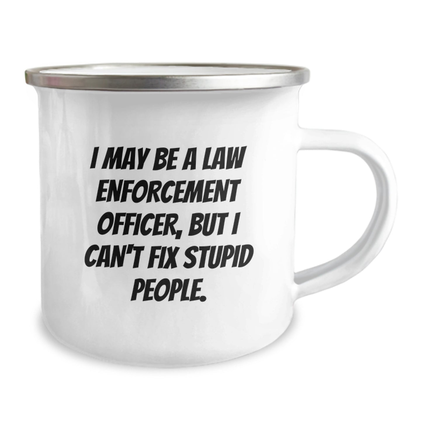 Funny Law Enforcement Officer Gifts from Friends - Camping Mug for Graduation - 'I May Be A Law Enforcement Officer, But I Can't Fix Stupid People.' - Image 2