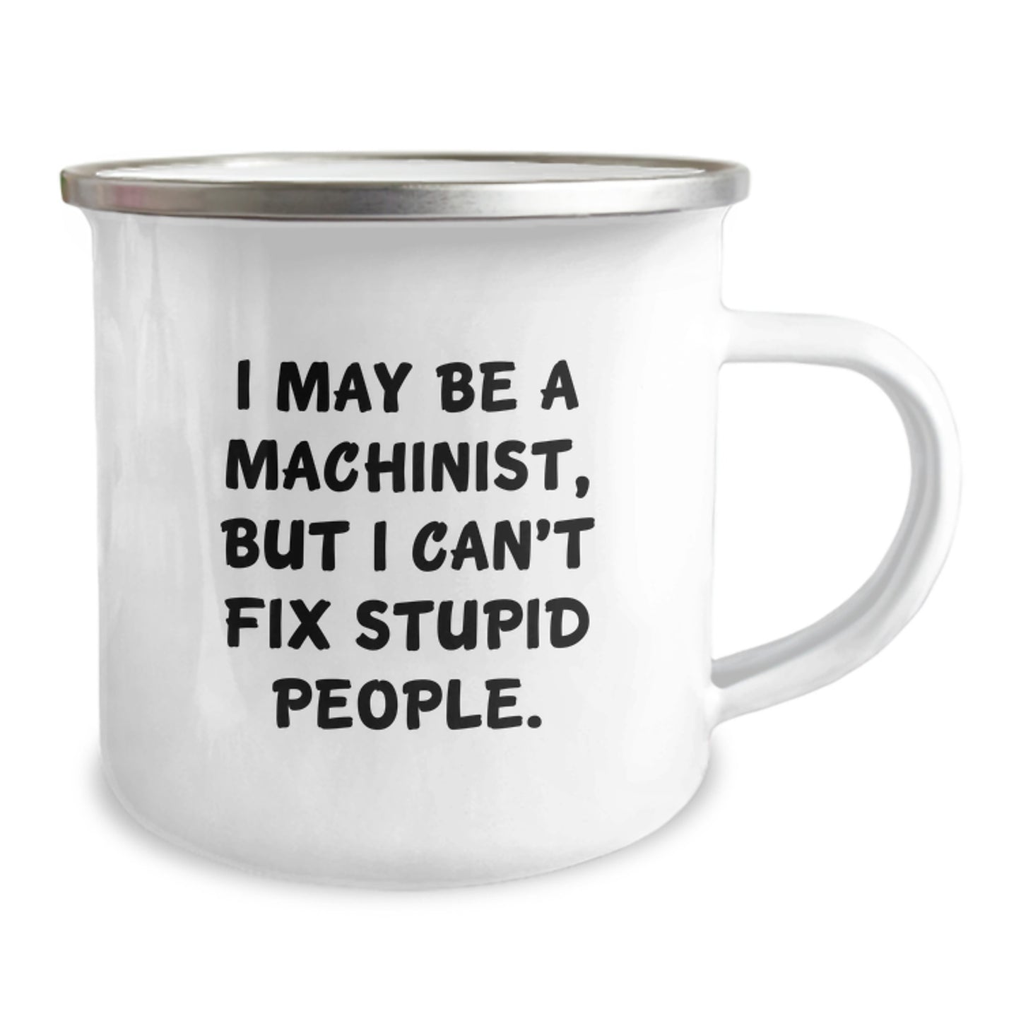 Machinist Gifts for Men from Friends - Funny Camping Mug - I May Be a Machinist, But I Can't Fix Stupid People. - Unique Graduation Gifts for Machinist - Image 2