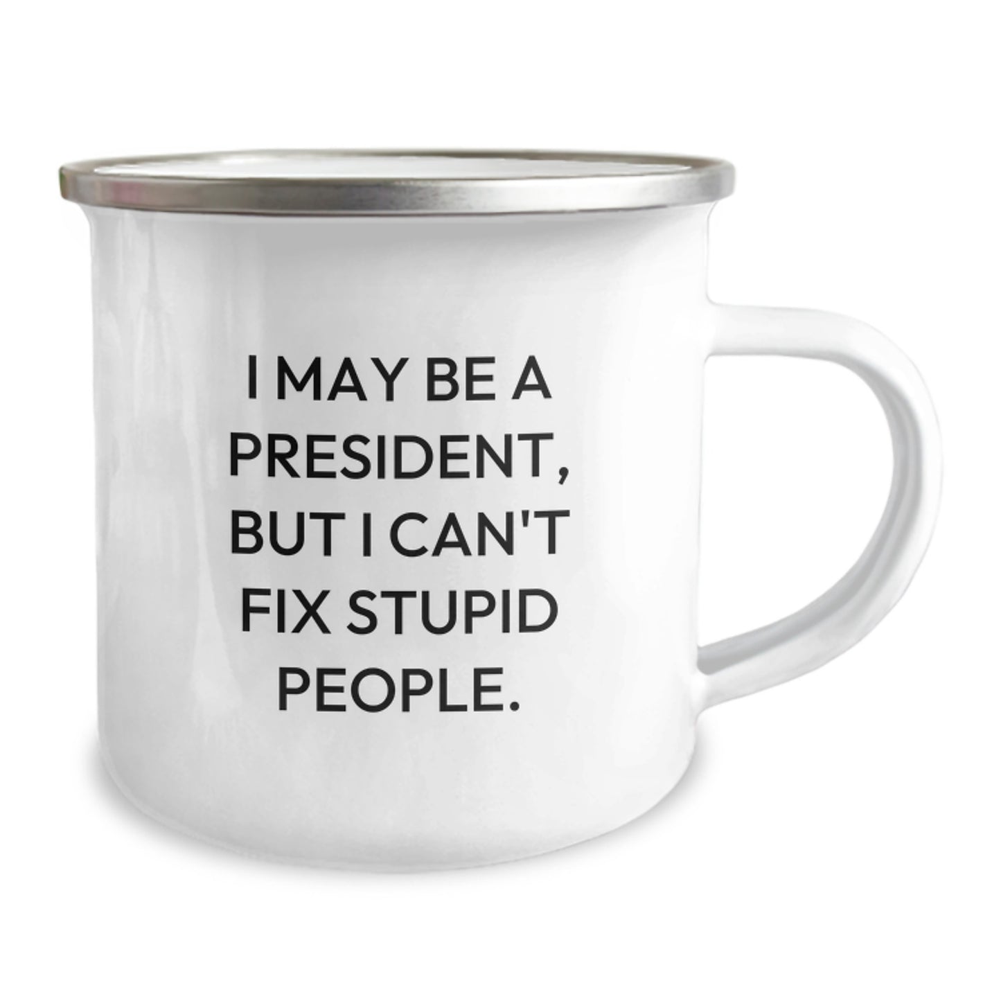 Funny President Gifts from Men to Friends - President Camping Mug with Quote 'I May Be A President, But I Can't Fix Stupid People.' - Unique Graduation Gifts - Image 2