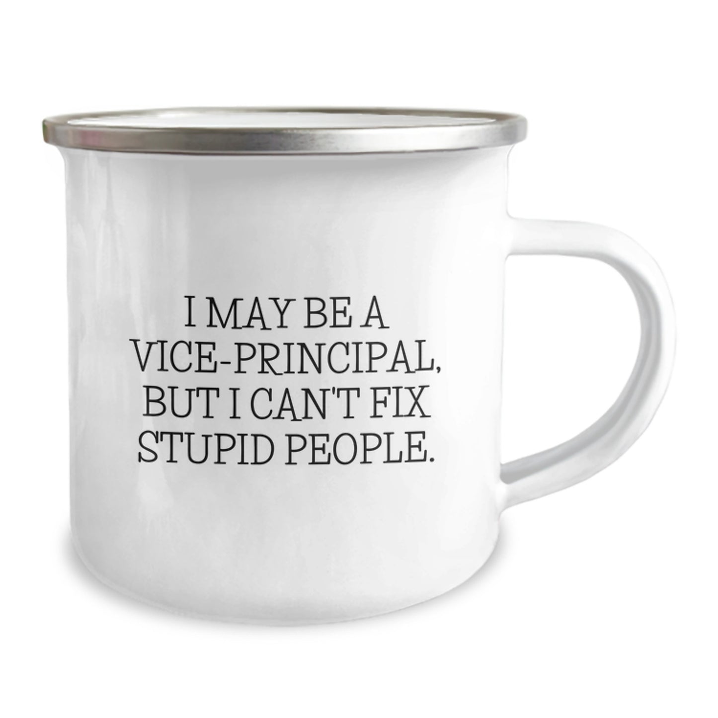 Funny Vice-principal Gifts from Friends to Vice-principal, I May Be A Vice-principal, But I Can't Fix Stupid People. - 12 oz Camping Mug for Graduation - Image 2