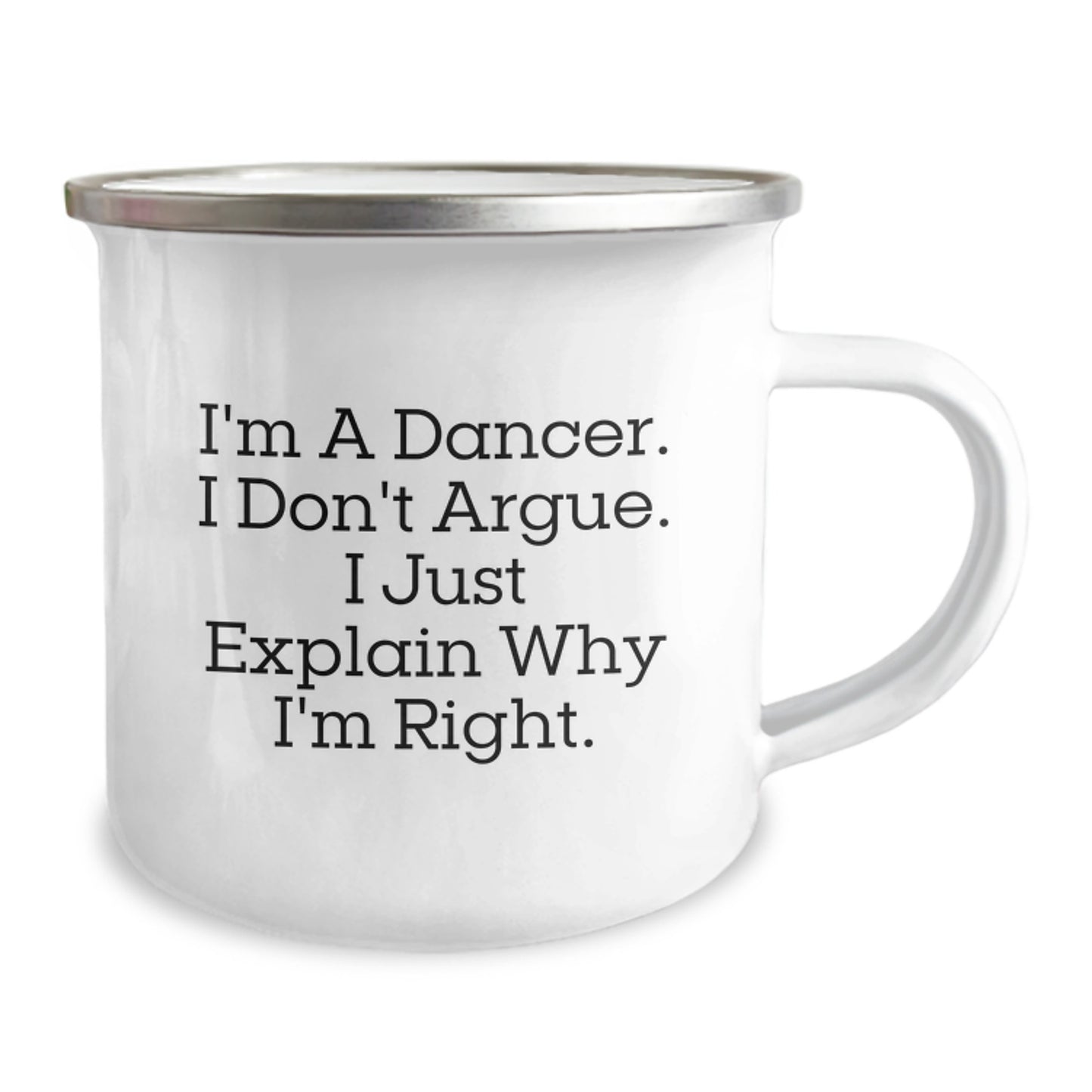 Funny Christmas Unique Gifts for Dancer Friends and Family, I'm A Dancer. I Don't Argue. I Just Explain Why I'm Right. Camping Mug, Unique Gift Ideas for Dancer Lovers - Image 2