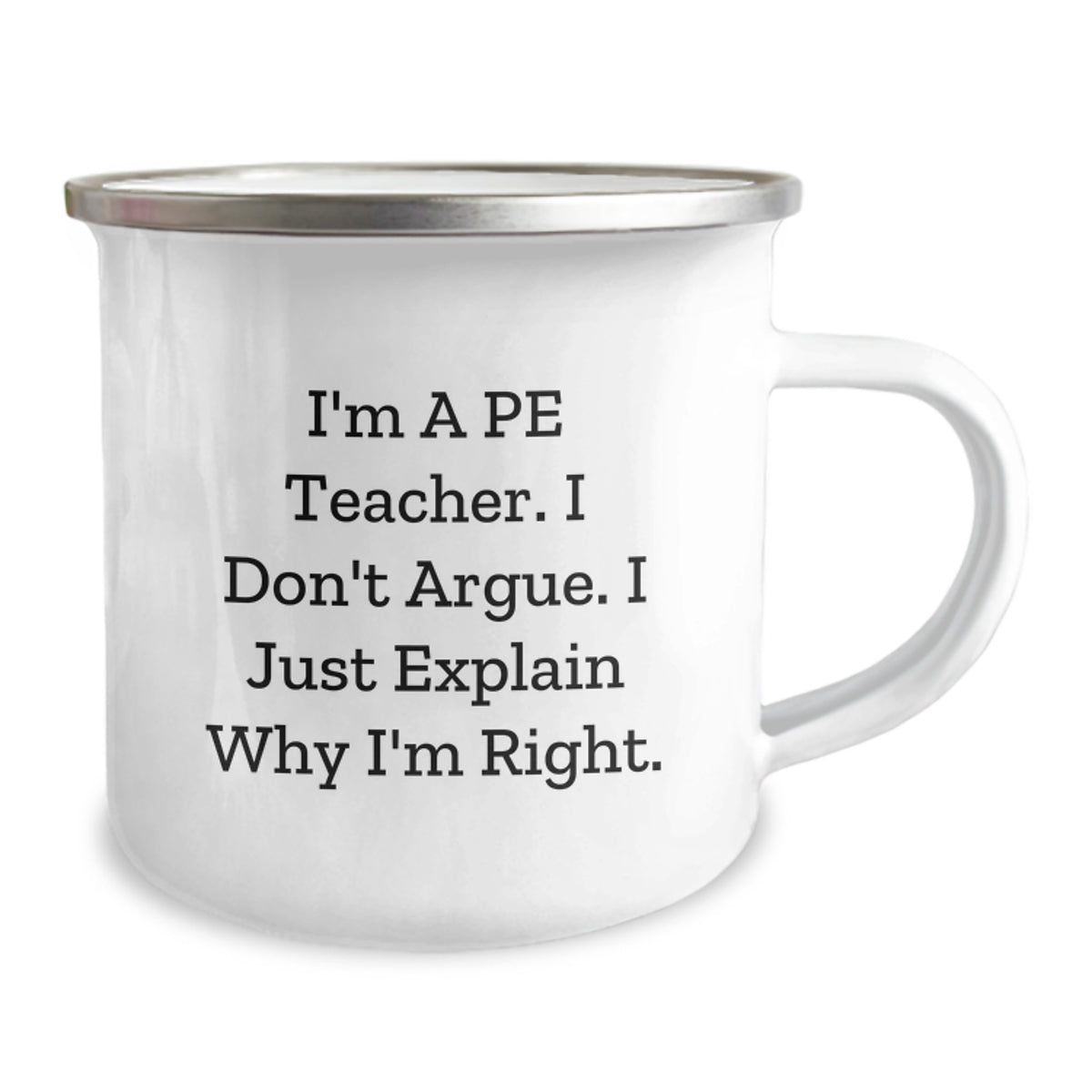 Funny PE Teacher Gifts for Birthday - 'I'm A PE Teacher. I Don't Argue. I Just Explain Why I'm Right.' Stainless Steel Camping Mug from Friends - Image 2