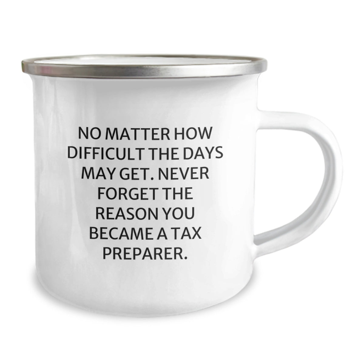 Funny Inspirational Gifts from Tax Preparer Friends for Birthday Unique Camping Mug, 'No Matter How Difficult The Days May Get. Never Forget The Reason You Became A Tax Preparer.' - Image 2