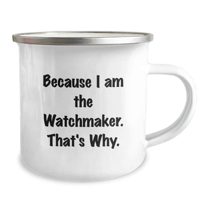 Watchmaker Gifts for Graduation Unique Funny Quote Men Stainless Steel Camping Mug - Because I Am The Watchmaker. That's Why. - Image 2