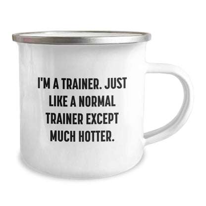 Funny Trainer Gifts from Friends for Graduation - I'm A Trainer. Just Like A Normal Trainer Except Much Hotter. - Camping Mug, 12 oz, Stainless Steel with Enamel Finish - Image 2