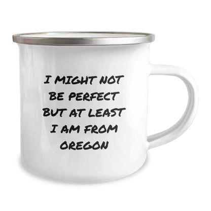 Oregon Proud Camping Mug, Funny Gift for Friends and Family, 'I Might Not Be Perfect But At Least I Am From Oregon', 12 oz Stainless Steel with Enamel Finish, Perfect Birthday Unique Gift from Oregon - Image 2