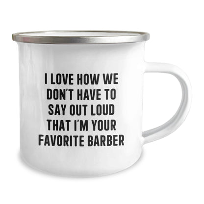 Funny Barber Gifts from Men to Favorite Barber for Graduation Unique - Camping Mug with I Love How We Don't Have To Say Out Loud That I'm Your Favorite Barber Quote - Image 2