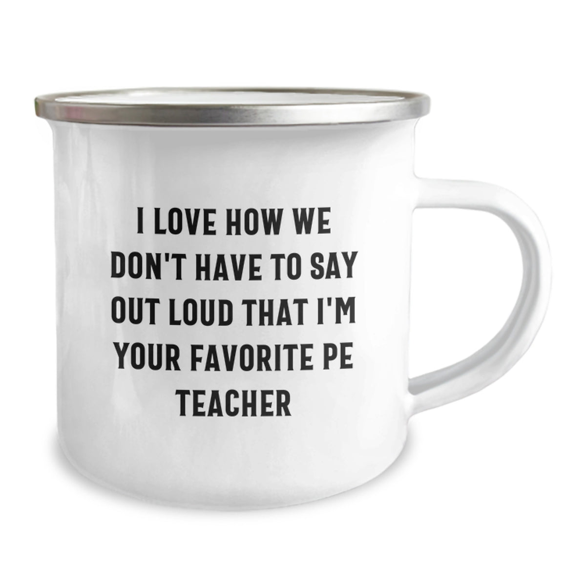 Funny PE Teacher Gifts from Friends, For Your Favorite PE Teacher - Camping Mug with I Love How We Don't Have To Say Out Loud That I'm Your Favorite Pe Teacher - Image 2