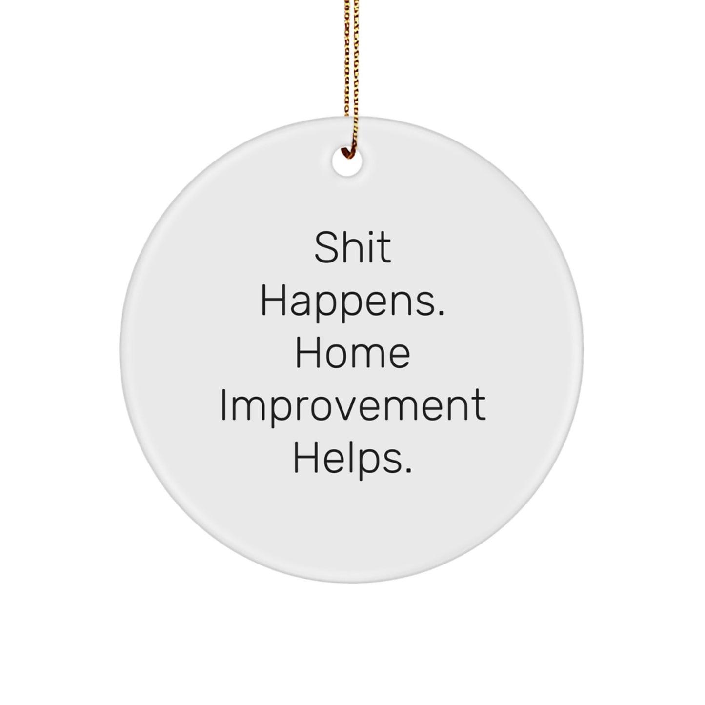 Funny Home Improvement Gifts from Men for Home Improvement Enthusiasts, Circle Ornament, Shit Happens. Home Improvement Helps., Christmas Unique - Image 1