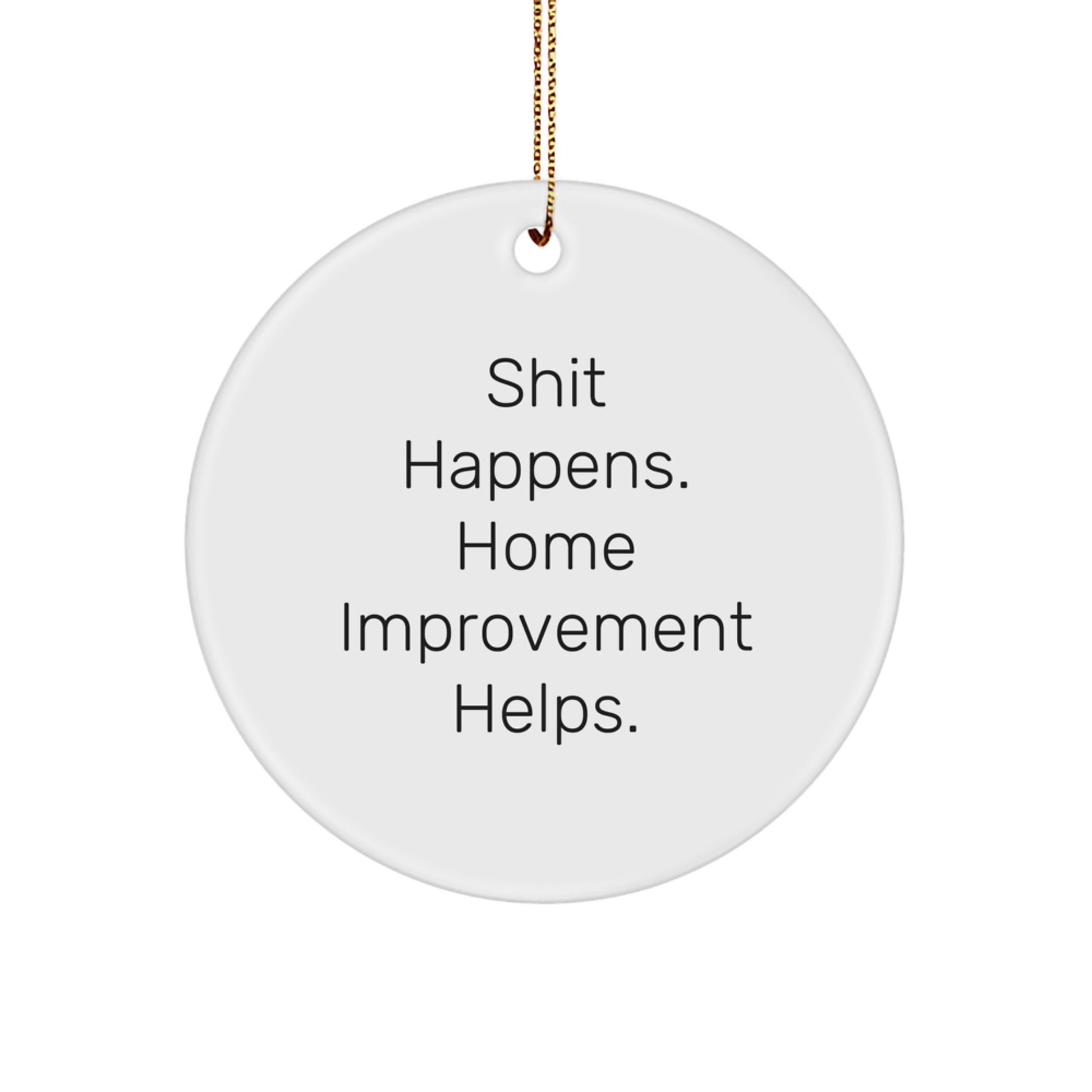 Funny Home Improvement Gifts from Men for Home Improvement Enthusiasts, Circle Ornament, Shit Happens. Home Improvement Helps., Christmas Unique - Image 1