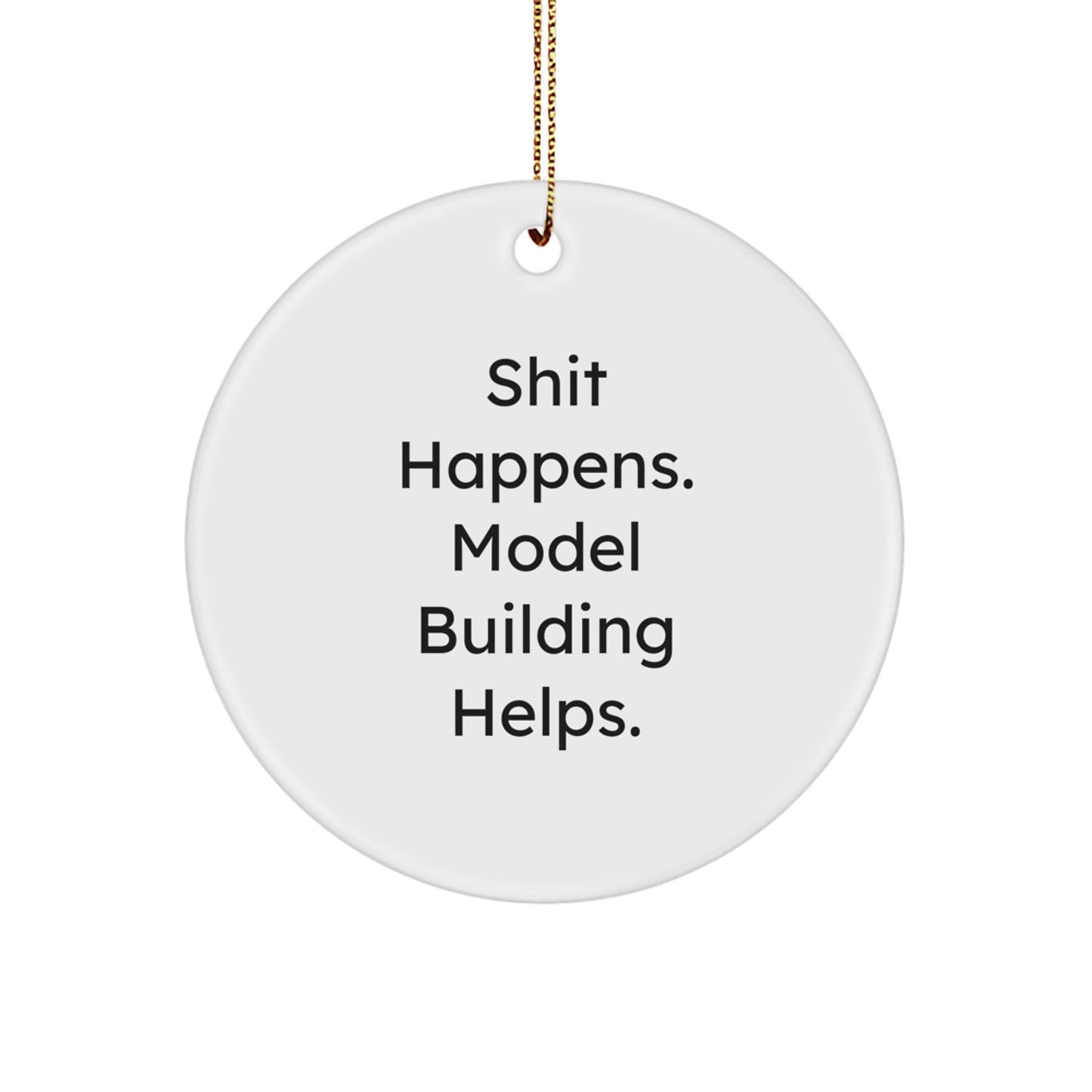 Funny Model Building Circle Ornaments Gifts for Men and Women Friends Family - 'Shit Happens. Model Building Helps.' - Image 1