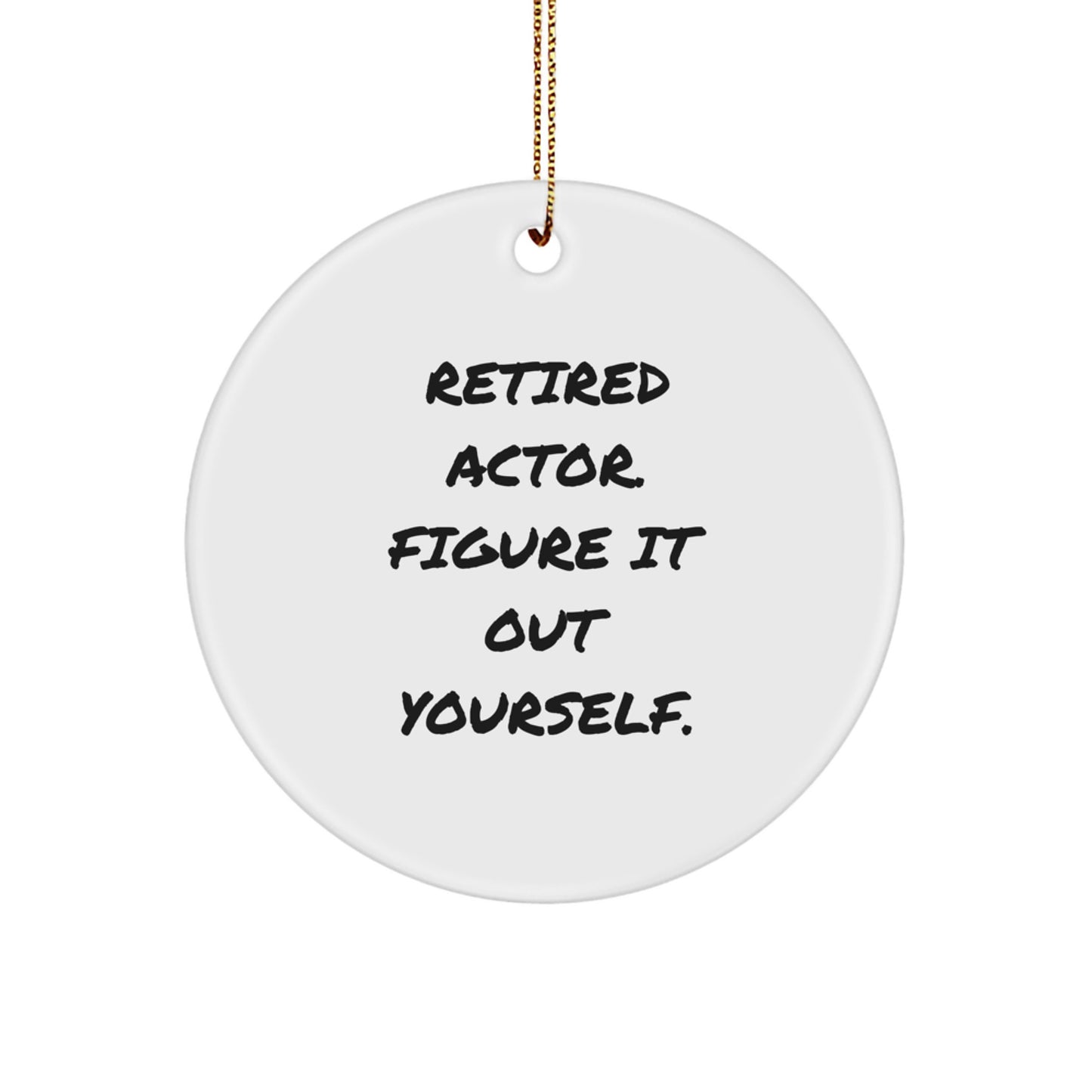 Funny Actor Gifts from Friends for Christmas - 'Retired Actor. Figure It Out Yourself.' Circle Ornament - Image 1