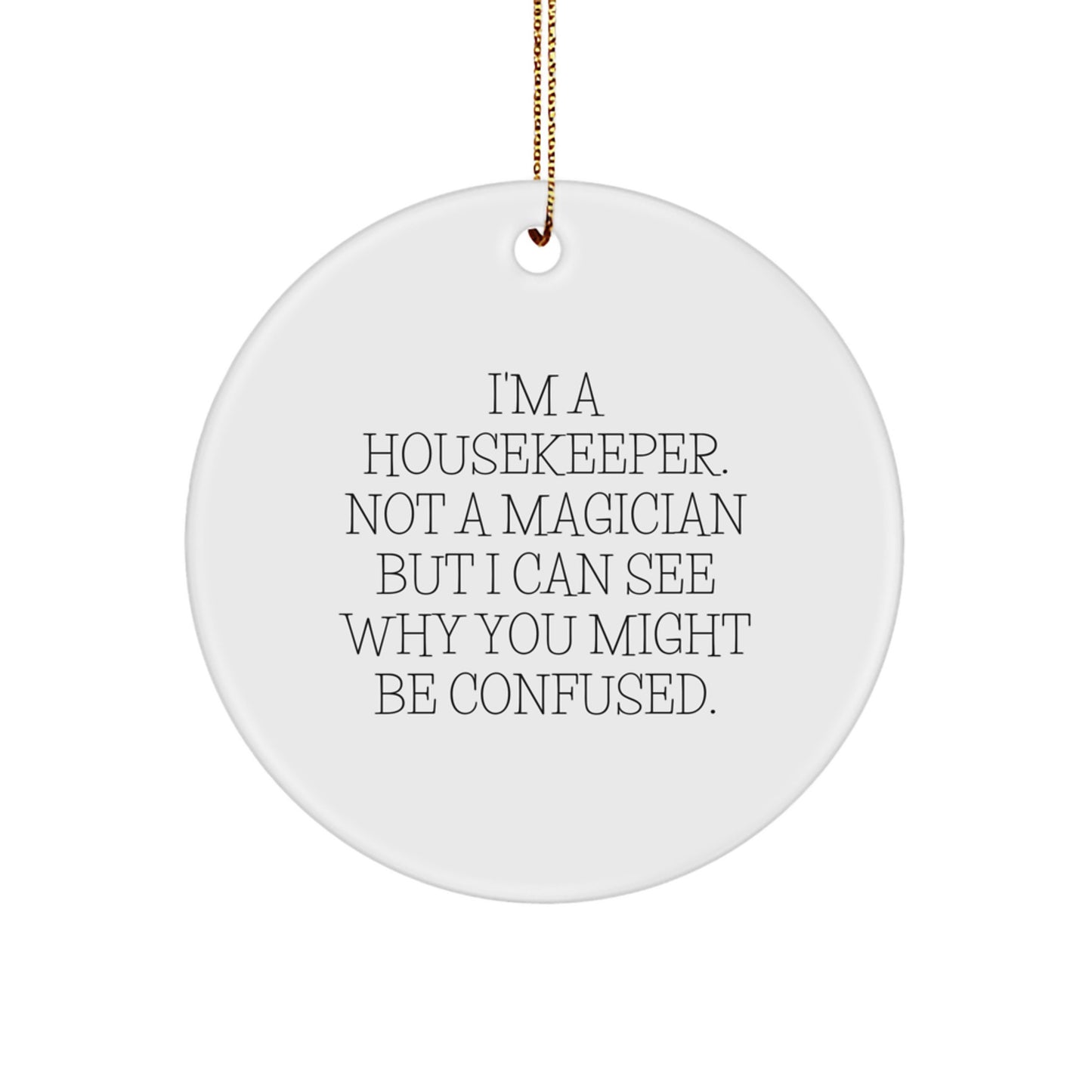 Funny Housekeeper Gifts from Friends to Housekeeper Christmas Unique Circle Ornament I'm A Housekeeper Not A Magician But I Can See Why You Might Be Confused. - Image 1