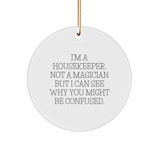 Funny Housekeeper Gifts from Friends to Housekeeper Christmas Unique Circle Ornament I'm A Housekeeper Not A Magician But I Can See Why You Might Be Confused. - Image 1