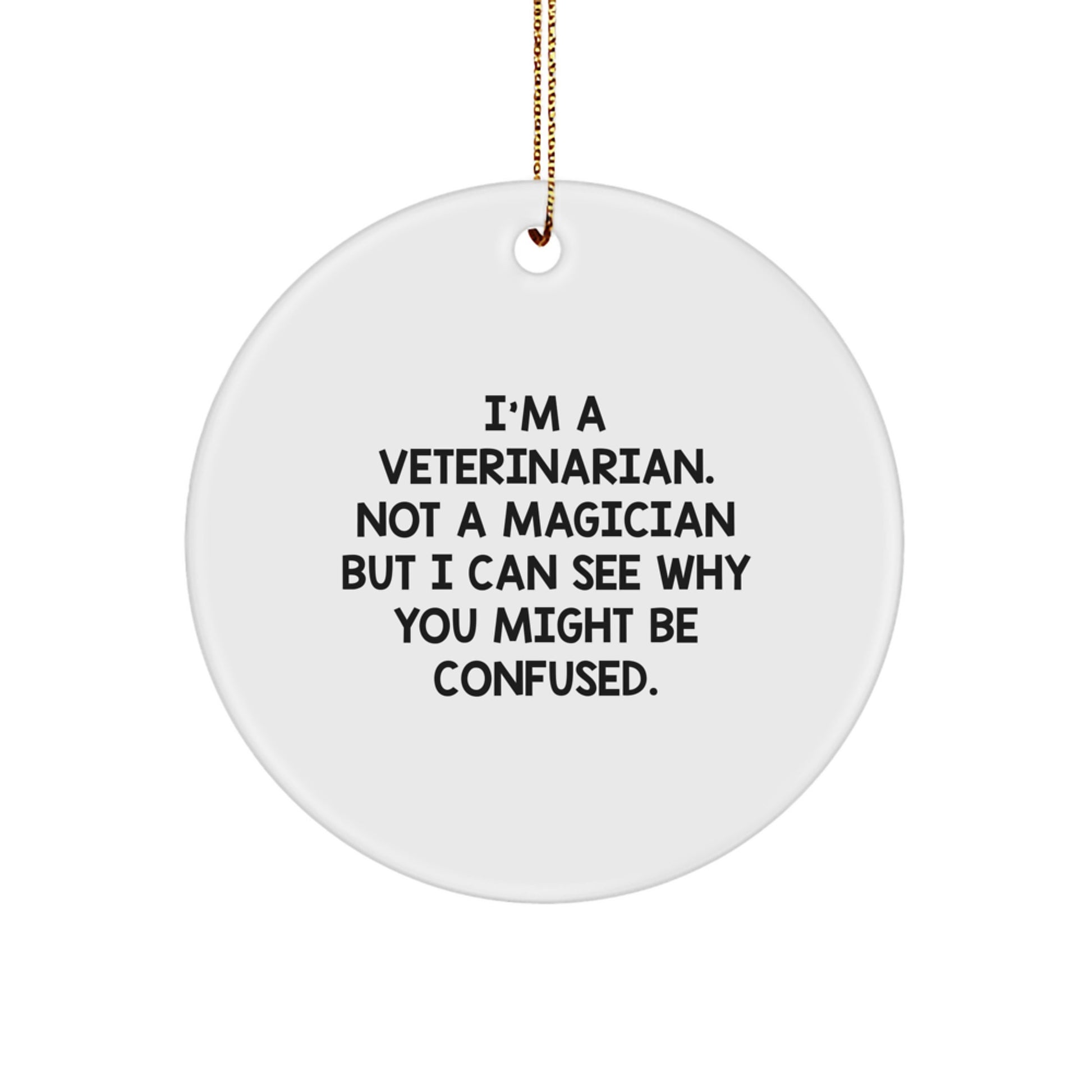 Funny Veterinarian Gifts from Friends for Christmas Unique Circle Ornament - 'I'm A Veterinarian. Not A Magician But I Can See Why You Might Be Confused.' - Image 1