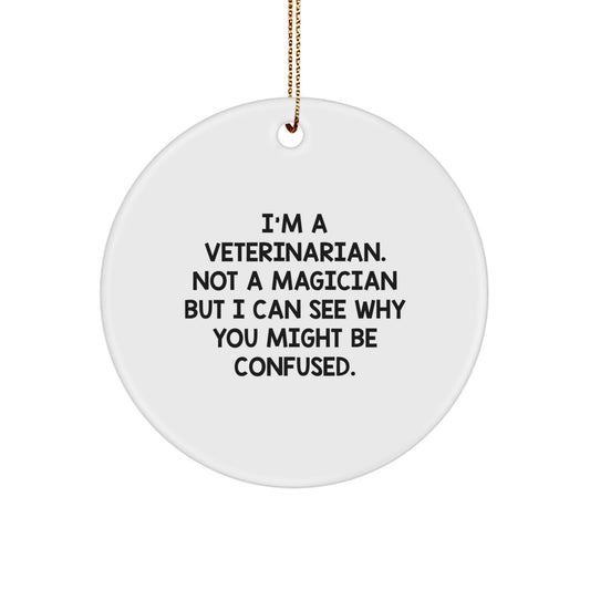 Funny Veterinarian Gifts from Friends for Christmas Unique Circle Ornament - 'I'm A Veterinarian. Not A Magician But I Can See Why You Might Be Confused.' - Image 1