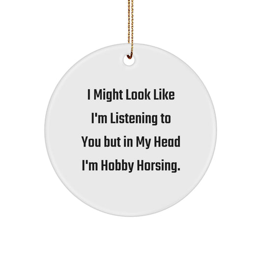 Funny Hobby Horsing Gifts from Men to Women - Circle Ornament with I Might Look Like I'm Listening To You But In My Head I'm Hobby Horsing. - Christmas Unique Gifts for Hobby Horsing Enthusiasts - Image 1
