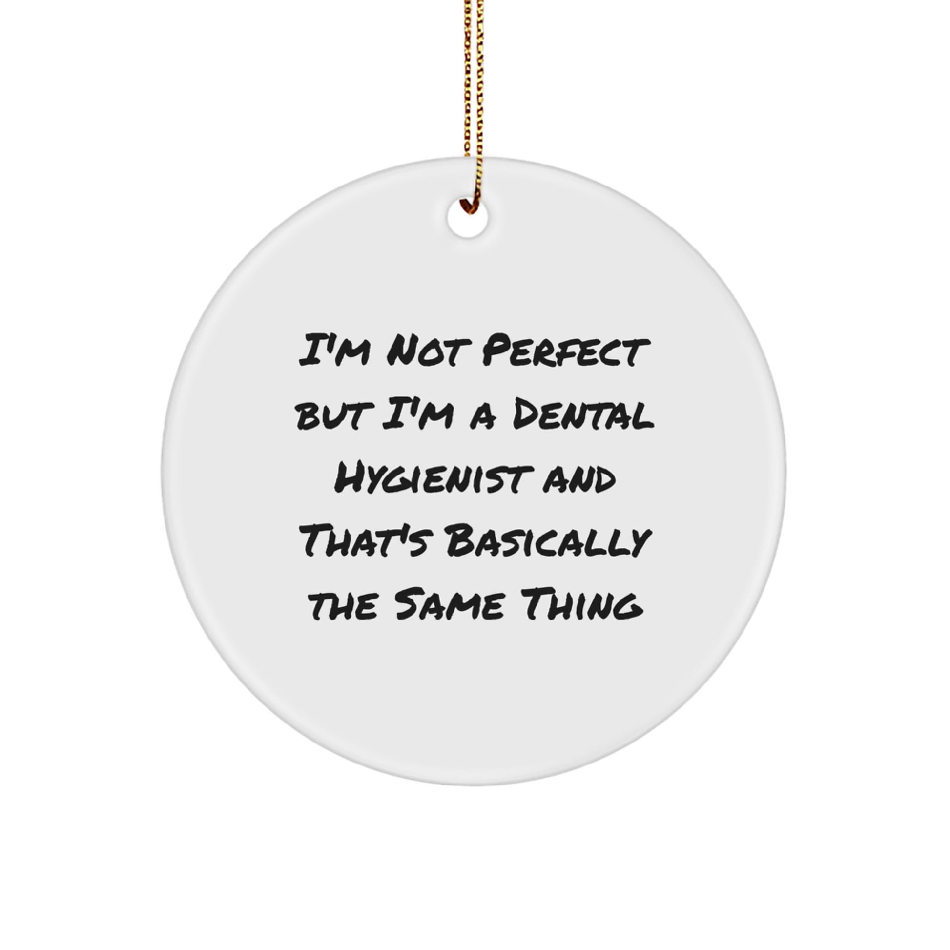 Funny Dental Hygienist Gifts from Friends for Christmas, 'I'm Not Perfect But I'm A Dental Hygienist And That's Basically The Same Thing' Circle Ornament - Image 1