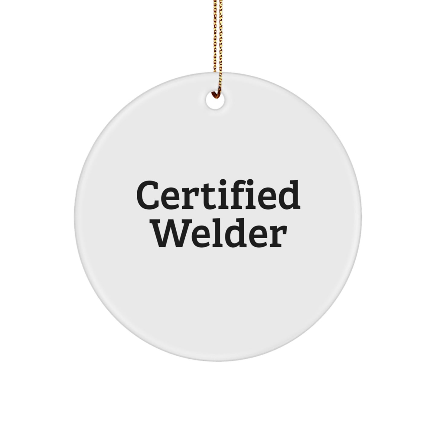 Funny Certified Welder Gifts for Men - White Circle Ornament, 'Certified Welder' Quote, Christmas Decoration, Gifts from Family, Gifts for Him - Image 1