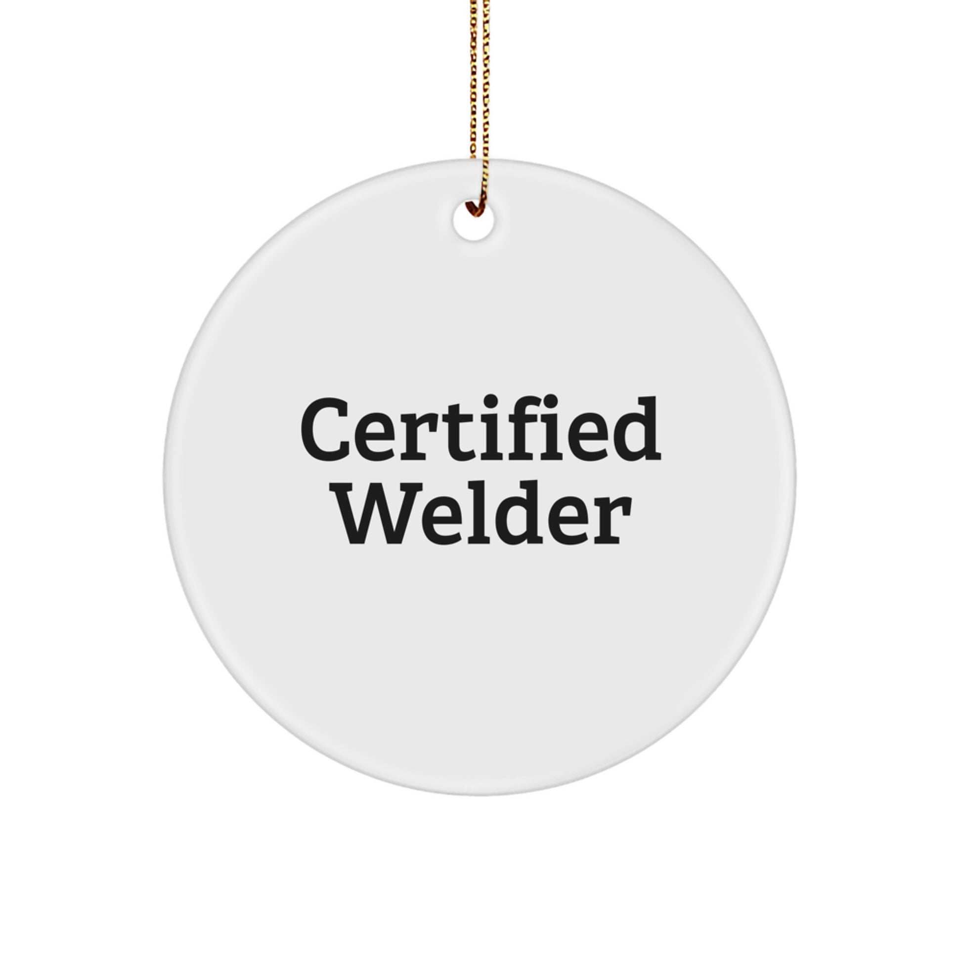 Funny Certified Welder Gifts for Men - White Circle Ornament, 'Certified Welder' Quote, Christmas Decoration, Gifts from Family, Gifts for Him - Image 1