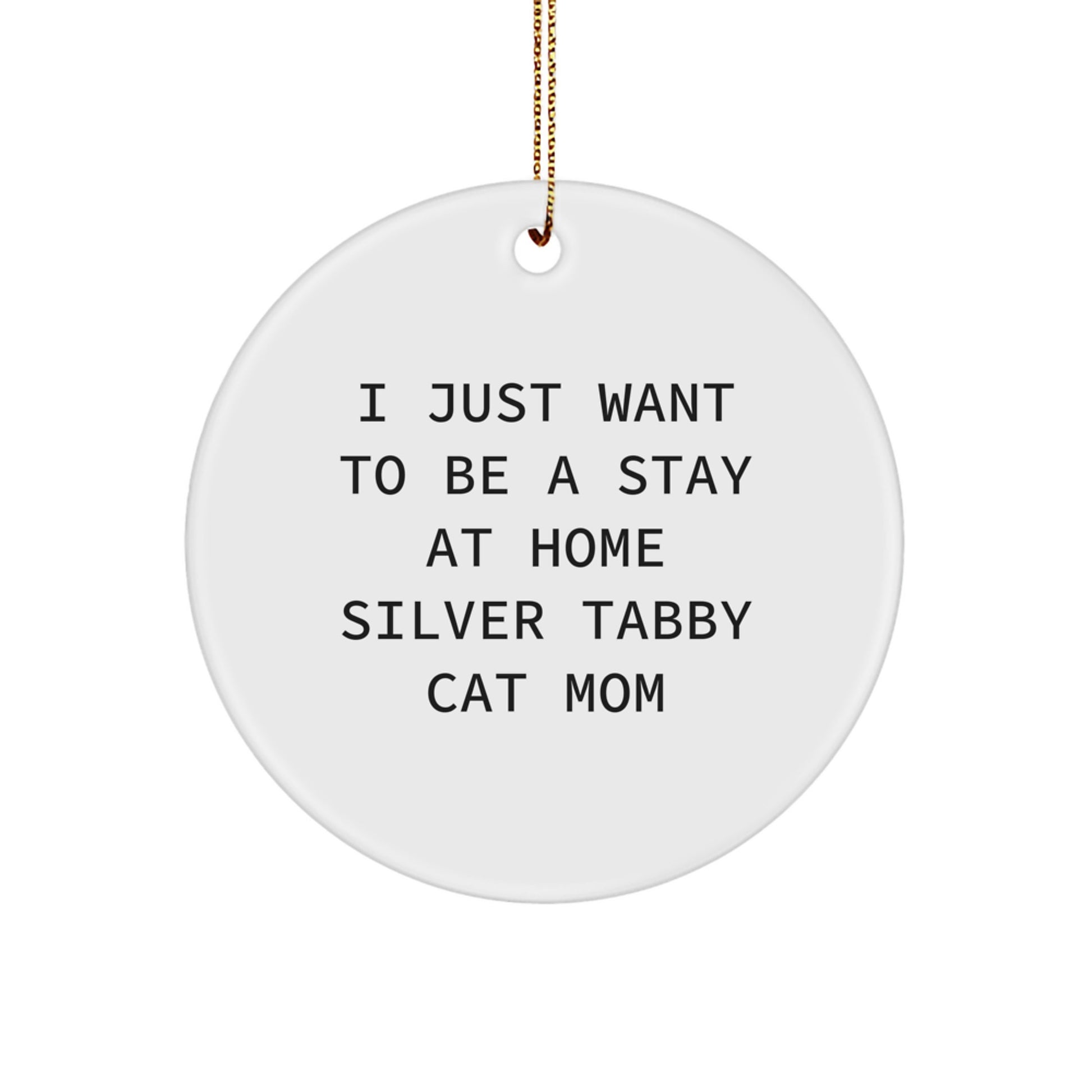 Silver Tabby Cat Mom Gifts from Men to Friends, 'I Just Want To Be A Stay At Home Silver Tabby Cat Mom', Circle Ornament for Christmas - Image 1