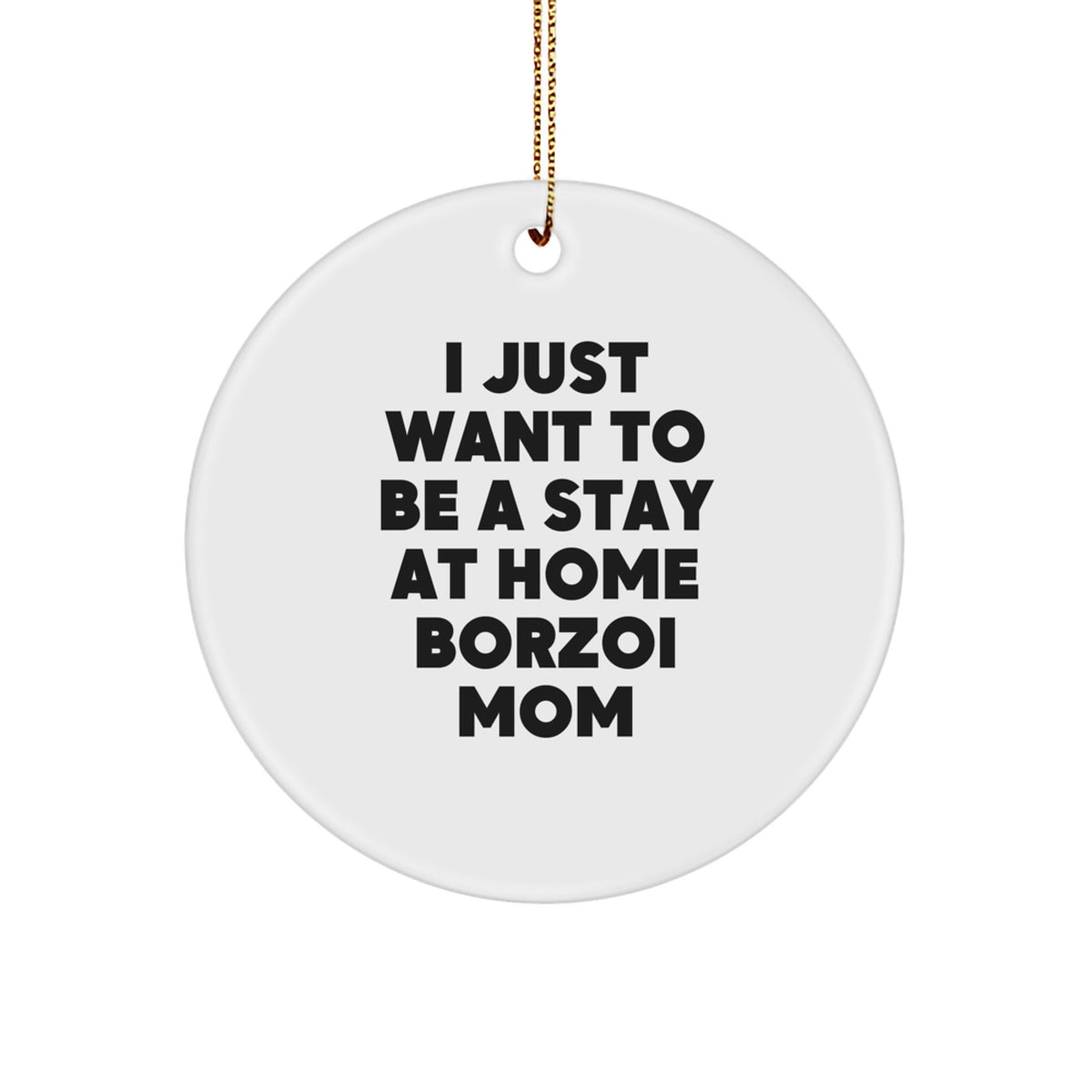 Borzoi Dog Mom Gifts for Her - Circle Ornament, Funny Quote, White, 2.75" Tall, Durable MDF, I Just Want To Be A Stay At Home Borzoi Mom, Christmas Unique Gifts from Family - Image 1