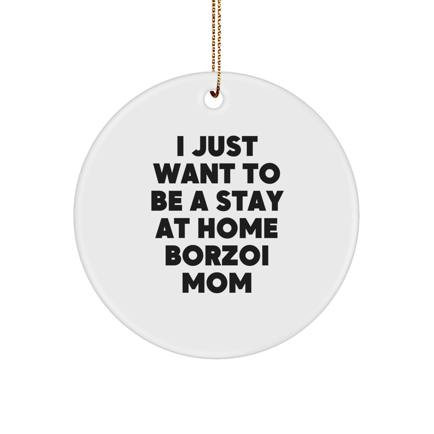 Borzoi Dog Mom Gifts for Her - Circle Ornament, Funny Quote, White, 2.75" Tall, Durable MDF, I Just Want To Be A Stay At Home Borzoi Mom, Christmas Unique Gifts from Family - Image 1