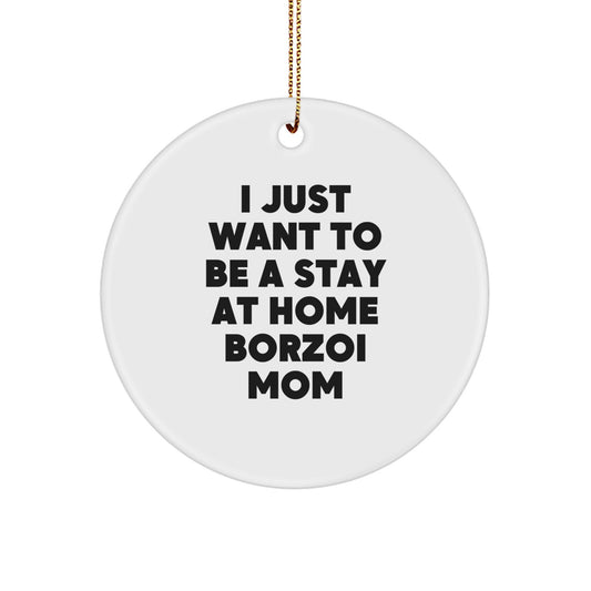 Borzoi Dog Mom Gifts for Her - Circle Ornament, Funny Quote, White, 2.75" Tall, Durable MDF, I Just Want To Be A Stay At Home Borzoi Mom, Christmas Unique Gifts from Family - Image 1