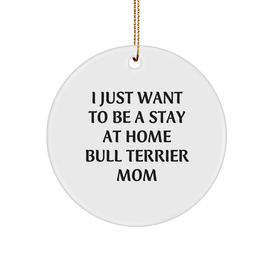 Bull Terrier Mom Gifts from Friends for Christmas - I Just Want To Be A Stay At Home Bull Terrier Mom Circle Ornament, Unique Christmas Unique Gifts - Image 1