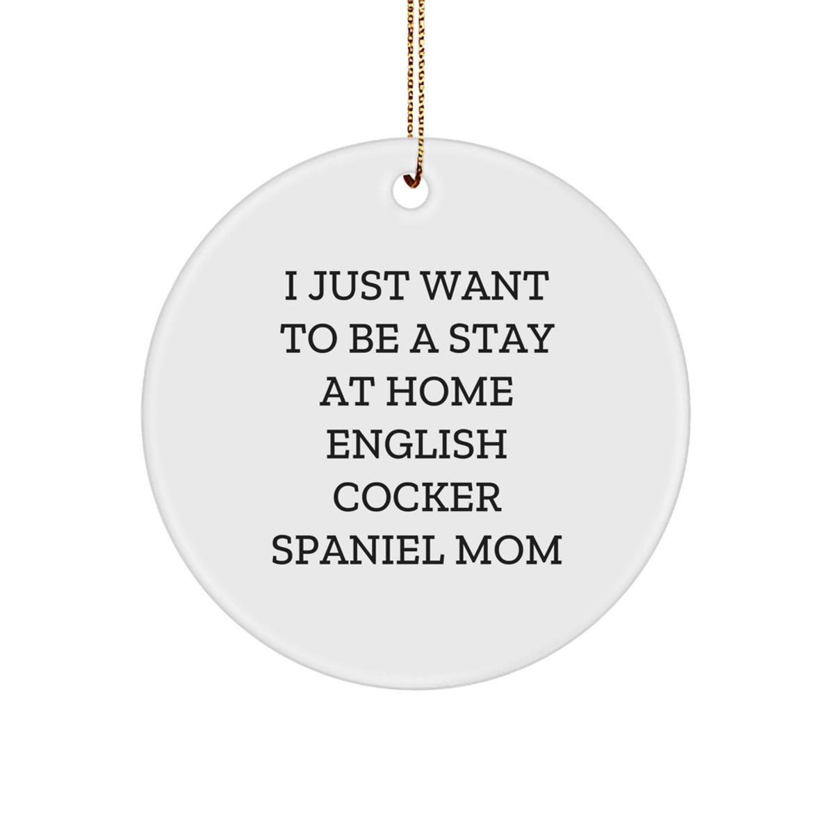 English Cocker Spaniel Dog Mom Gifts, I Just Want To Be A Stay At Home English Cocker Spaniel Mom Christmas Ornament, Funny Circle Ornament for English Cocker Spaniel Dog Lover - Image 1