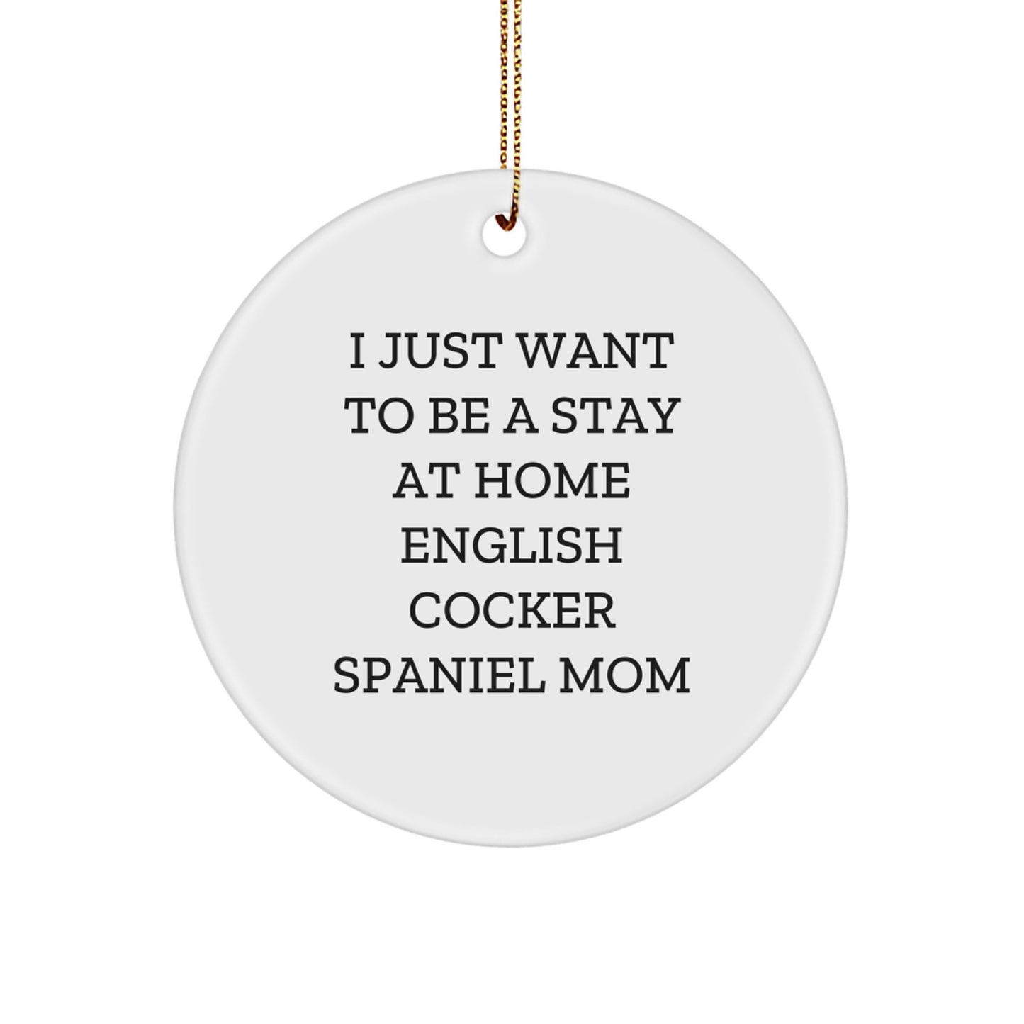 English Cocker Spaniel Dog Mom Gifts, I Just Want To Be A Stay At Home English Cocker Spaniel Mom Christmas Ornament, Funny Circle Ornament for English Cocker Spaniel Dog Lover - Image 1