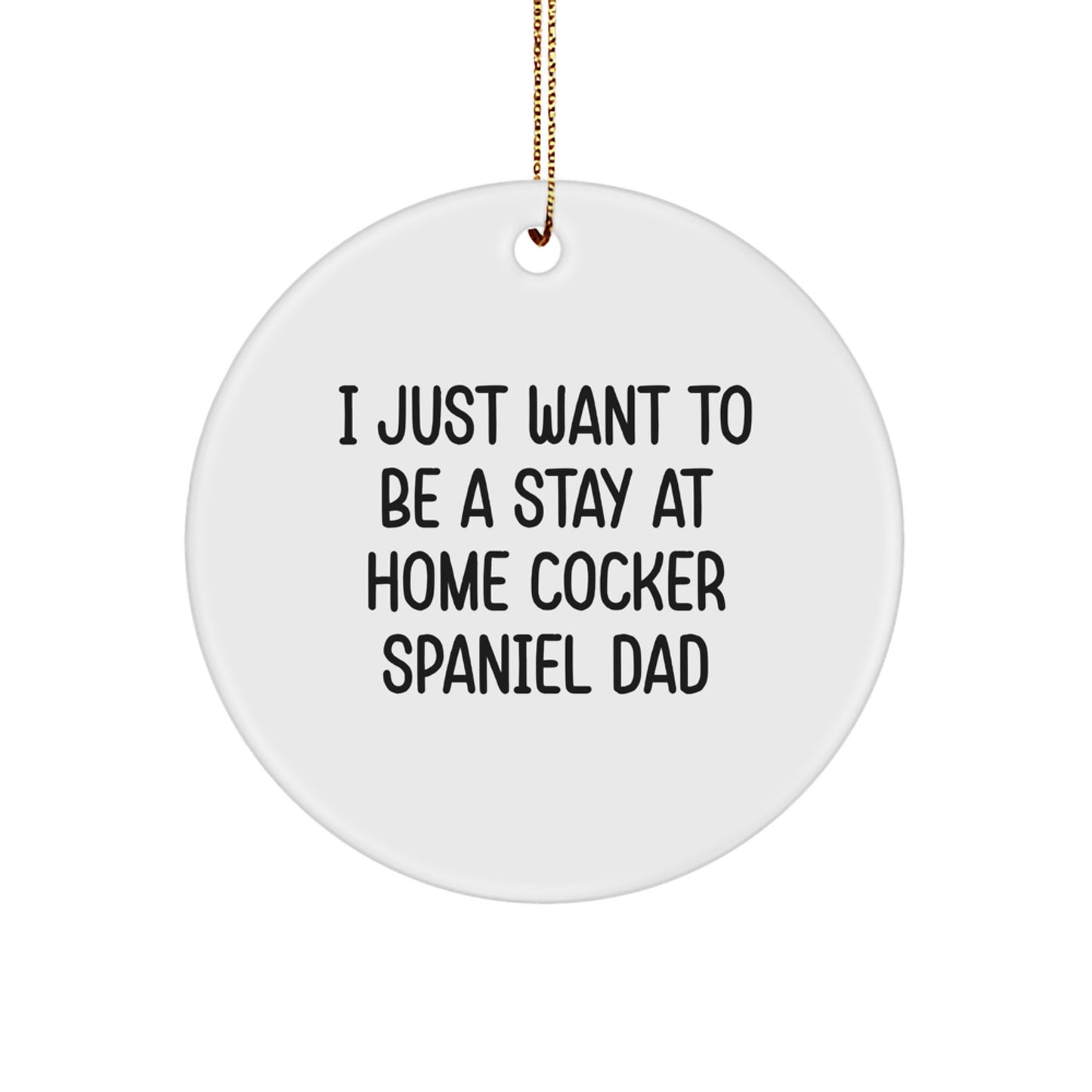 Funny Cocker Spaniel Dog Gifts | I Just Want To Be A Stay At Home Dad Christmas Unique Circle Ornament Gifts from Men to Family - Image 1