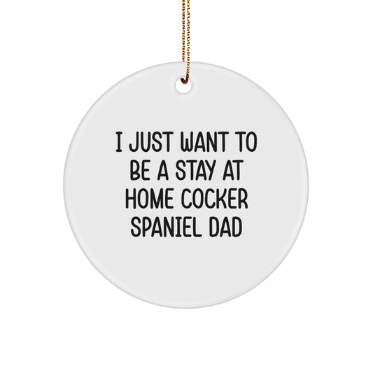 Funny Cocker Spaniel Dog Gifts | I Just Want To Be A Stay At Home Dad Christmas Unique Circle Ornament Gifts from Men to Family - Image 1