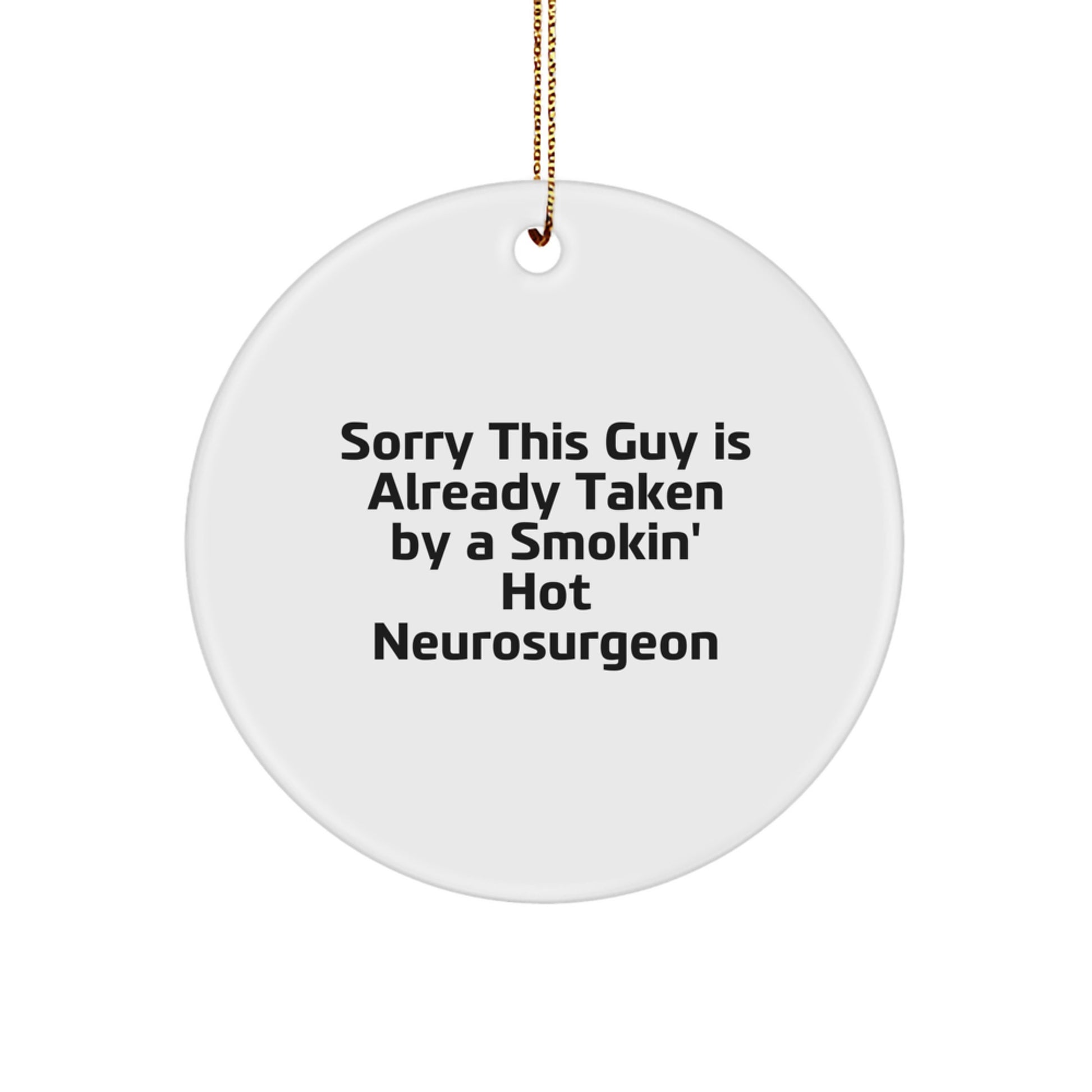 Funny Neurosurgeon Gifts from Friends, 'Sorry This Guy Is Already Taken By A Smokin' Hot Neurosurgeon' Circle Ornament for Christmas - Image 1