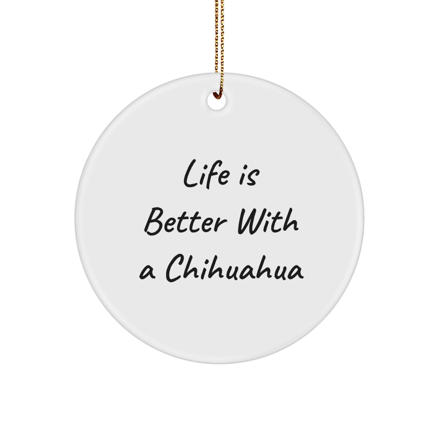 Funny Chihuahua Dog Circle Ornament Gifts from Men for Chihuahua Dog Lovers - Life Is Better With A Chihuahua Christmas Unique Gifts - Image 1