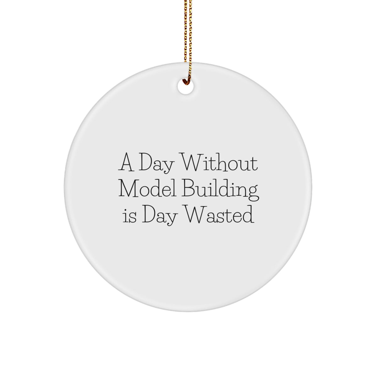 Funny Model Building Gifts from Friends and Family for Model Building Enthusiasts - Christmas Unique Circle Ornament - A Day 'Is Day Wasted' Quote - Image 1