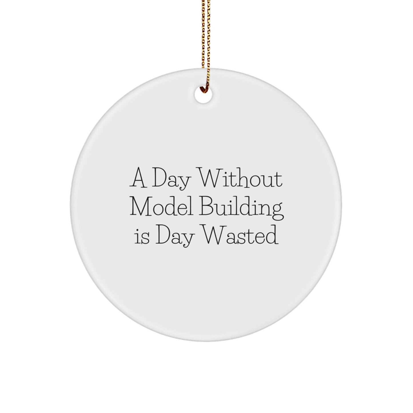 Funny Model Building Gifts from Friends and Family for Model Building Enthusiasts - Christmas Unique Circle Ornament - A Day 'Is Day Wasted' Quote - Image 1