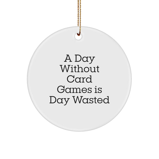 Funny Card Games Gifts from Men, Circle Ornament for Women Friends, A Day Without Card Games Is Day Wasted, Christmas Unique Gifts - Image 1