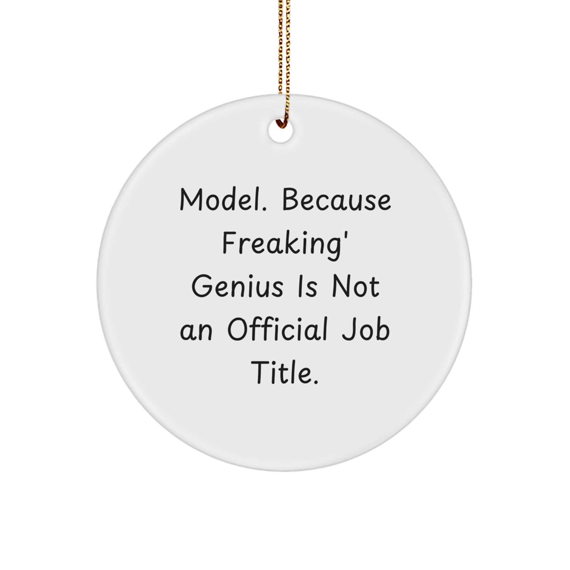 Funny Model Gifts from Friends, Christmas Circle Ornaments with 'Model. Because Freaking' genius Is Not An Official Job Title.' for Men, Women, and Family - Image 1
