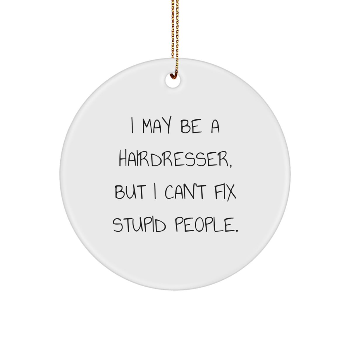 Funny Hairdresser Gifts for Women, Men, Friends, Coworkers, Family - 'I May Be A Hairdresser, But I Can't Fix Stupid People.' White Circle Ornament for Christmas Unique Decoration Ideas - Image 1