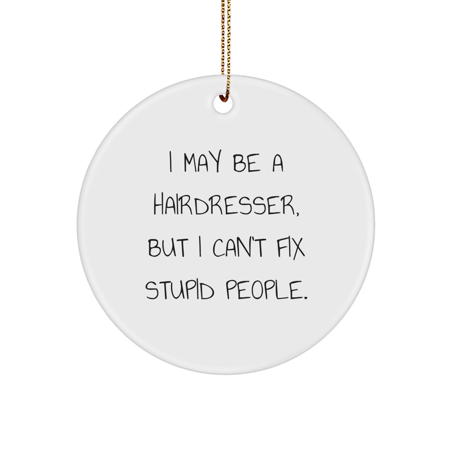 Funny Hairdresser Gifts for Women, Men, Friends, Coworkers, Family - 'I May Be A Hairdresser, But I Can't Fix Stupid People.' White Circle Ornament for Christmas Unique Decoration Ideas - Image 1