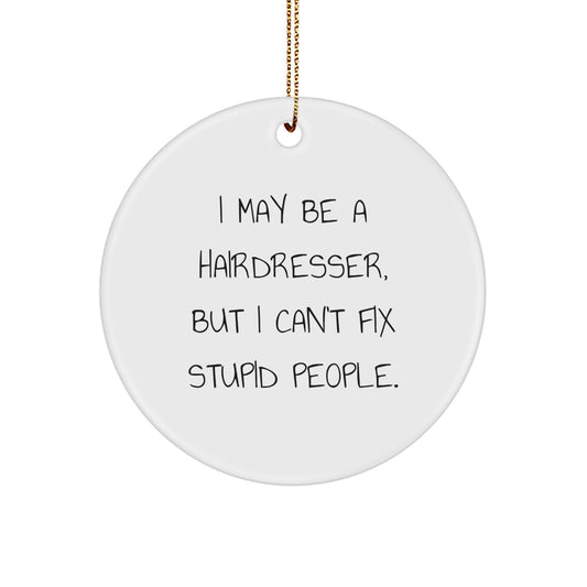 Funny Hairdresser Gifts for Women, Men, Friends, Coworkers, Family - 'I May Be A Hairdresser, But I Can't Fix Stupid People.' White Circle Ornament for Christmas Unique Decoration Ideas - Image 1